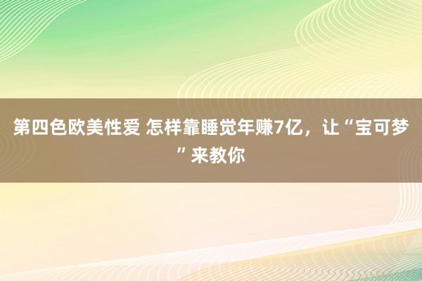 第四色欧美性爱 怎样靠睡觉年赚7亿,让“宝可梦”来教你