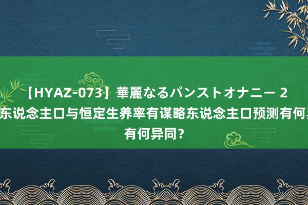 【HYAZ-073】華麗なるパンストオナニー 2 预期东说念主口与恒定生养率有谋略东说念主口预测有何异同?