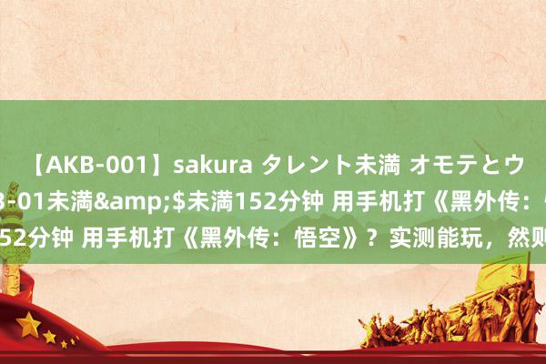 【AKB-001】sakura タレント未満 オモテとウラ</a>2009-03-01未満&$未満152分钟 用手机打《黑外传:悟空》?实测能玩,然则不保举
