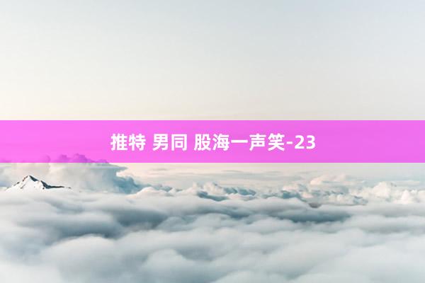 推特 男同 股海一声笑-23